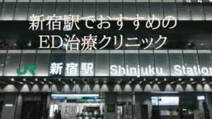 新宿駅でED治療クリニックのおすすめはどこ?クリニックの評判や口コミなども徹底検証
