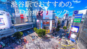 渋谷駅でED治療クリニックのおすすめはどこ?クリニックの評判や口コミなども徹底検証